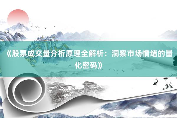《股票成交量分析原理全解析：洞察市场情绪的量化密码》