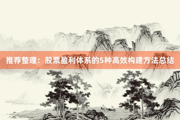 推荐整理：股票盈利体系的5种高效构建方法总结