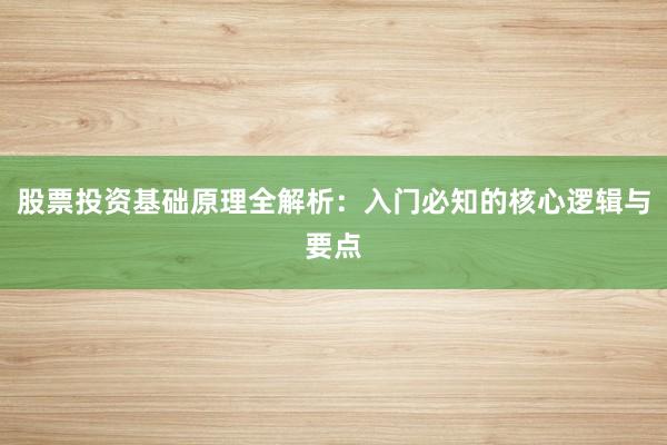 股票投资基础原理全解析：入门必知的核心逻辑与要点