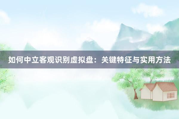 如何中立客观识别虚拟盘：关键特征与实用方法