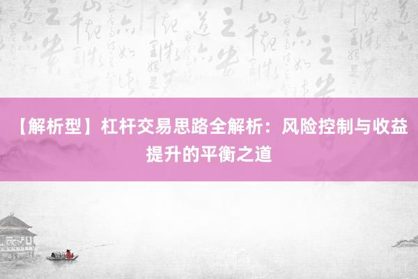 【解析型】杠杆交易思路全解析：风险控制与收益提升的平衡之道